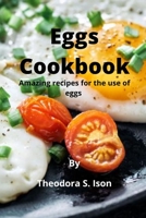 Eggs Cookbook: Amazing recipes for the use of eggs B0BBXQ8TJM Book Cover