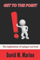 Get to the Point!: The Implications of Saying It Out Loud 1792911866 Book Cover