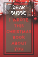 Dear Bubbe I Wrote This Christmas Book About You: Xmas Prompted Guided Fill In The Blank Journal Memory Book - Reason Why - What I Love About - Awesome Because Notebook Gift - Unique Keepsake Alternat 1675877319 Book Cover
