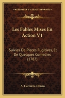Les Fables Mises En Action V1: Suivies De Pieces Fugitives, Et De Quelques Comedies (1787) 1166602192 Book Cover