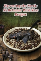 Harvesting the North: 95 Delicious Wild Rice Recipes B0CDNM84GL Book Cover