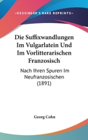 Die Suffixwandlungen Im Vulgarlatein Und Im Vorlitterarischen Franzosisch: Nach Ihren Spuren Im Neufranzosischen (1891) 114227103X Book Cover