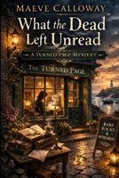 What the Dead Left Unread: A Turned Page Mystery — Book One B0GQGJ8ND4 Book Cover