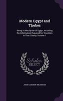 Modern Egypt and Thebes: Being a Description of Egypt; Including the Information Required for Travellers in That County, Volume 1 1241348308 Book Cover