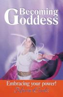 Becoming Goddess: Embracing Your Power! 1452551170 Book Cover