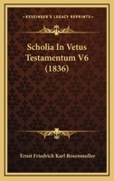 Scholia In Vetus Testamentum V6 (1836) 1167030796 Book Cover