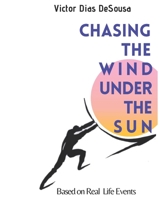 Chasing the Wind Under the Sun: Based on Real Life Events B08HW44GLZ Book Cover