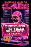 Patriola's Guide to Claude: Removing AI Tells: Turn Claude's Output Into Your Voice B0H4GPZFMX Book Cover