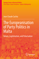 The Europeanisation of Party Politics in Malta: Values, Legitimation, and Polarisation (Springer Series in Electoral Politics) 3031232925 Book Cover