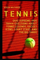 Tennis Quiz Supreme: 1100 Trivia Questions about Tennis Legends, Racket Icons, Court Stars, and the Big Three B08YQR6DS3 Book Cover