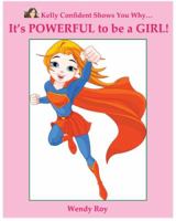 Kelly Confident Shows You Why... It's POWERFUL to be a GIRL! 0615595022 Book Cover