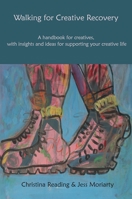 Walking for Creative Recovery: A handbook for creatives, with insights and ideas for supporting your creative life 1913743543 Book Cover