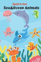 Spell it Out Sea &Ocean Animals: Book for Ages 2-6 for Kids,Toddlers, Boys, Girls, Kids,preschool&Kindergarten,Guessing Game, word Guessing ,Picture Book, Activities Book,vocabulary Game, B08Z2J44SH Book Cover