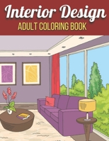 Interior Design Adult Coloring Book: An Adult Coloring Book with Inspirational Home Designs, Fun Room Ideas, and Beautifully Decorated Houses for Relaxation B091NSHD47 Book Cover