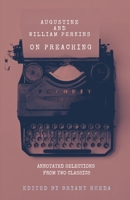 Augustine and William Perkins on Preaching: Annotated Selections from Two Classics (Preaching Mentorship Series) B0FNWH3Z1J Book Cover