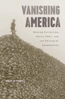 Vanishing America: Species Extinction, Racial Peril, and the Origins of Conservation 0674971566 Book Cover