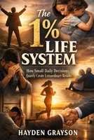 The 1% Life System: How Small Daily Decisions Quietly Create Extraordinary Results B0GG29Y7J2 Book Cover