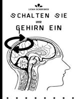 Schalten Sie Ihr Gehirn ein: Der Schlüssel zu höchstem Glück, Denken und Gesundheit B0CF4FP3CZ Book Cover