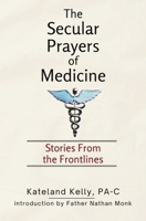 The Secular Prayers of Medicine: Stories from the Frontlines 1839196475 Book Cover