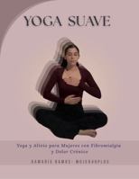 Yoga Suave: Yoga y Alivio para Mujeres con Fibromialgia y Dolor Crónico B0G4L2J1K7 Book Cover