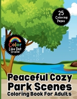 Peaceful Cozy Park Scenes Coloring Book For Adults: Simple and Relaxing Nature Coloring Pages for Stress Relief and Creative Calm B0GQQZ1XSB Book Cover