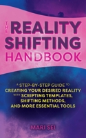 The Reality Shifting Handbook: A Step-by-Step Guide to Creating Your Desired Reality with Scripting Templates, Shifting Methods, and More Essential Tools 1646043189 Book Cover