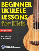 Beginner Ukulele Lessons for Kids Book: with Online Video and Audio Access 1940301564 Book Cover