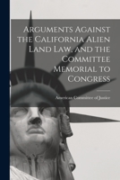 Arguments against the California Alien Land Law, and the committee memorial to Congress 1014063787 Book Cover