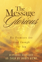 The Message Glorious: His Promises Are Good Enough For You 1951886623 Book Cover