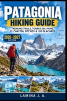 PATAGONIA HIKING GUIDE: TREKKING TRAILS, TORRES DEL PAINE, EL CHALTÉN, FITZ ROY & LOS GLACIARES (Trailbound Adventures) B0HMLQ3ZWV Book Cover