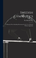 Swedish Gymnastics: a Manual of Free-standing Movements for the Use of Schools Without Apparatus 1014497515 Book Cover