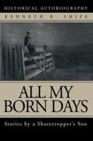 All My Born Days: Stories by a Sharecropper's Son 0595287956 Book Cover