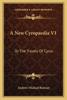A New Cyropaedia V1: Or The Travels Of Cyrus: With A Discourse On The Theology And Mythology Of The Ancients 1104598086 Book Cover
