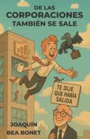 De las corporaciones también se sale: Guía básica para sobrevivir con humor a la vorágine del ecosistema corporativo B0G35NZ45W Book Cover