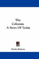 The Colossus; A Story of To-Day 0530844621 Book Cover