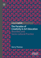 The Paradox of Creativity in Art Education : Bourdieu and Socio-Cultural Practice 3030213684 Book Cover