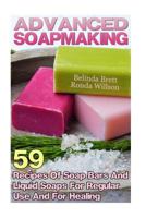 Advanced Soapmaking: 59 Recipes of Soap Bars and Liquid Soaps for Regular Use and for Healing 1548039802 Book Cover