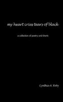 My Heart Cries Tears Of Black: A Collection Of Poetry And Shorts 1418437476 Book Cover