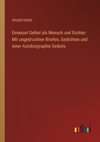 Emanuel Geibel als Mensch und Dichter: Mit ungedruckten Briefen, Gedichten und einer Autobiographie Geibels 3368496409 Book Cover