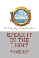 Speak it in the Light: A personal study of the fourth year of THE TEACHING B08BDWYGP8 Book Cover