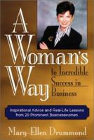 A Woman's Way to Incredible Success in Business: Inspirational Advice and Real-Life Lessons from 20 Prominent Businesswomen 1580625207 Book Cover