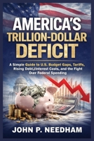America’s Trillion-Dollar Deficit: A Simple Guide to U.S. Budget Gaps, Tariffs, Rising Debt, Interest Costs, and the Fight Over Federal Spending B0GSKNXVHT Book Cover