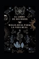 El Libro De Hechizos: Magia Real para la Vida Real B0FZ36G54W Book Cover