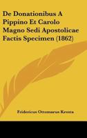 de Donationibus a Pippino Et Carolo Magno Sedi Apostolicae Factis Specimen (1862) 1160387532 Book Cover