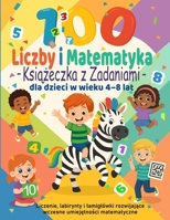 100 Zadan z Liczbami i Matematyki – Ksiazeczka Edukacyjna dla Dzieci 4–8 lat: Liczenie, labirynty i lamiglówki rozwijajace logiczne myslenie, pamiec i ... umiejetnosci matematyczne (Polish Edition) B0FVW52W65 Book Cover