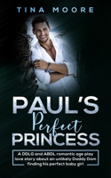 Paul's Perfect Princess: A DDLG and ABDL romantic age play love story about an unlikely Daddy Dom finding his perfect baby girl 1922334227 Book Cover