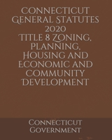 Connecticut General Statutes 2020 Title 8 Zoning, Planning, Housing and Economic and Community Development B084P85BV1 Book Cover