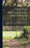 Old King William Homes and Families; an Account of Some of the old Homesteads and Families of King William County, Virginia, From its Earliest Settlement 1015637582 Book Cover