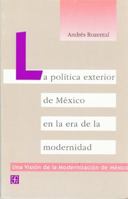 La politica exterior de Mexico en la era de la modernidad (Una Vision de la modernizacion de Mexico) 9681643399 Book Cover