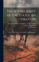The Sovereignty of the States, an Oration; Address to the Survivors of the Eighth Virginia Regiment, 1022155946 Book Cover